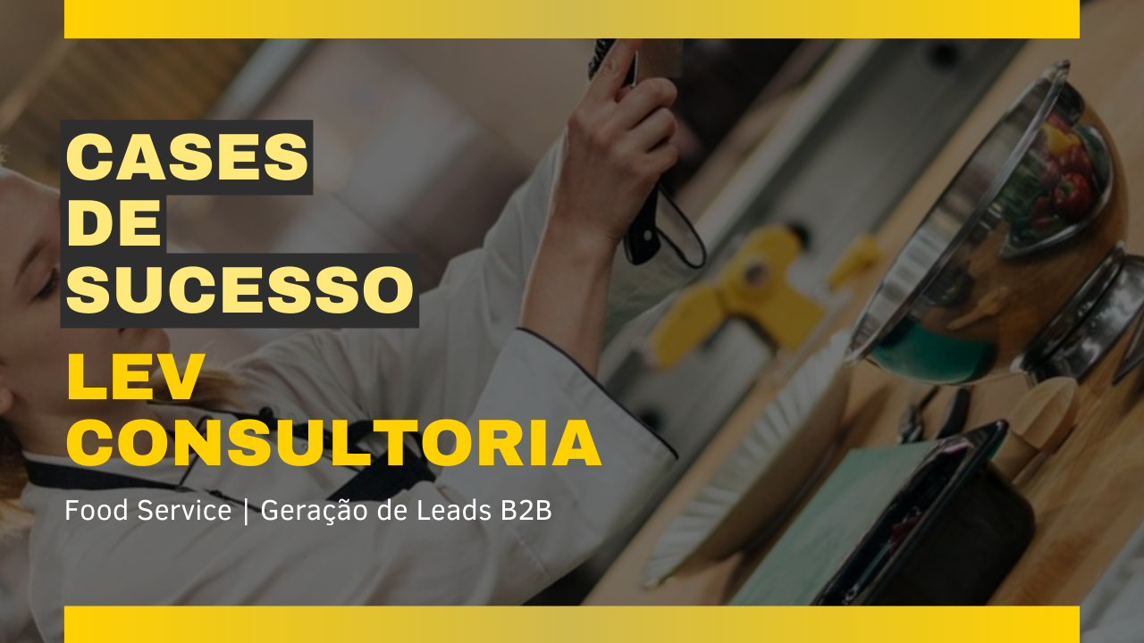 Case de Sucesso Lev Consultoria - Case de Sucesso: Lev Consultoria | Food Service - Priorizar o que tráz resultado para o cliente é o nosso trabalho